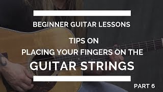 Placing Your Fingers on the Guitar Strings  Guitar Lesson 6 [upl. by Annot967]