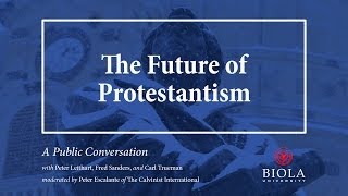 The Future of Protestantism A Conversation with Peter Leithart Fred Sanders and Carl Trueman [upl. by Ridley780]