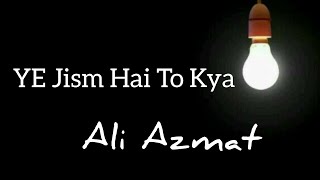 Ye Jism Hai To Kya Lyrics Ali Azmat [upl. by Lyris867]